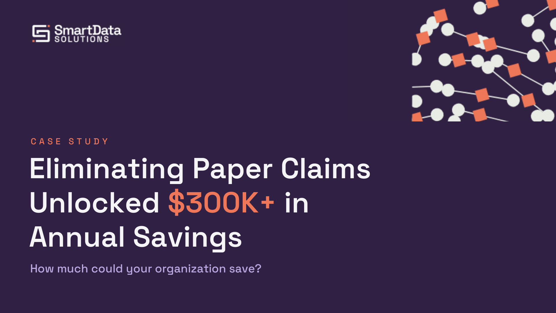 Case study: Eliminating Paper Claims Unlocked $300K+ in Annual Savings